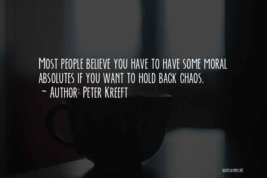 Peter Kreeft Quotes: Most People Believe You Have To Have Some Moral Absolutes If You Want To Hold Back Chaos.