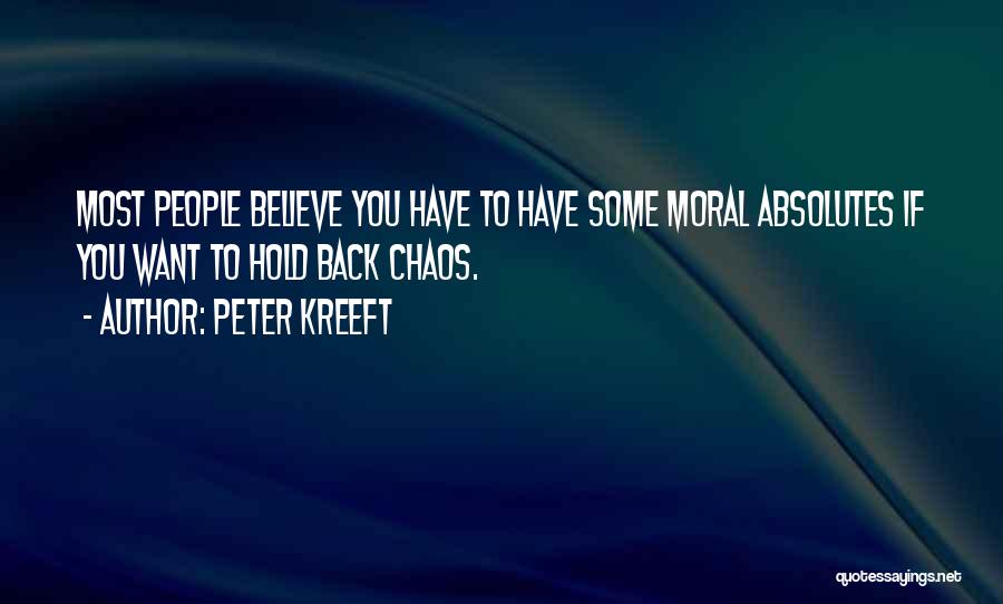 Peter Kreeft Quotes: Most People Believe You Have To Have Some Moral Absolutes If You Want To Hold Back Chaos.