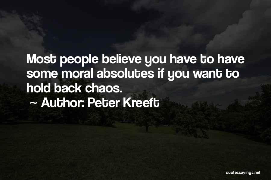 Peter Kreeft Quotes: Most People Believe You Have To Have Some Moral Absolutes If You Want To Hold Back Chaos.