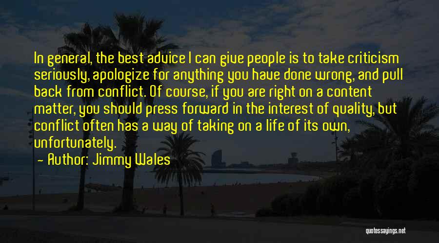 Jimmy Wales Quotes: In General, The Best Advice I Can Give People Is To Take Criticism Seriously, Apologize For Anything You Have Done