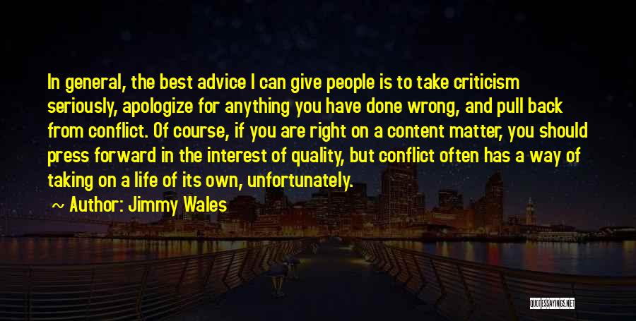 Jimmy Wales Quotes: In General, The Best Advice I Can Give People Is To Take Criticism Seriously, Apologize For Anything You Have Done