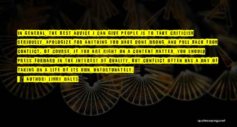 Jimmy Wales Quotes: In General, The Best Advice I Can Give People Is To Take Criticism Seriously, Apologize For Anything You Have Done