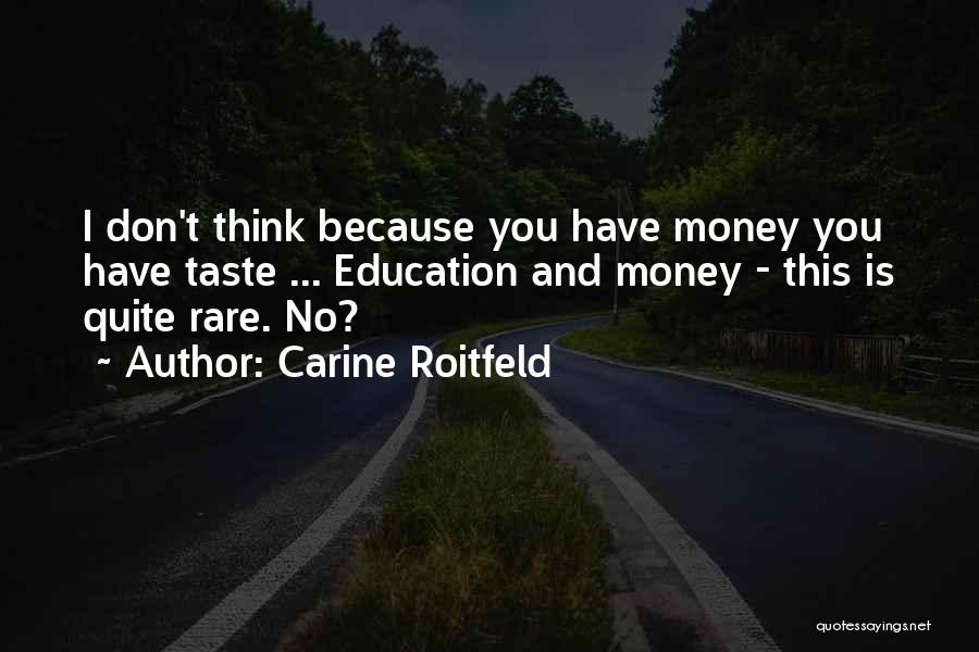 Carine Roitfeld Quotes: I Don't Think Because You Have Money You Have Taste ... Education And Money - This Is Quite Rare. No?
