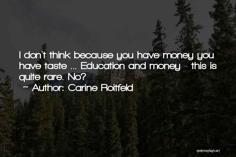 Carine Roitfeld Quotes: I Don't Think Because You Have Money You Have Taste ... Education And Money - This Is Quite Rare. No?