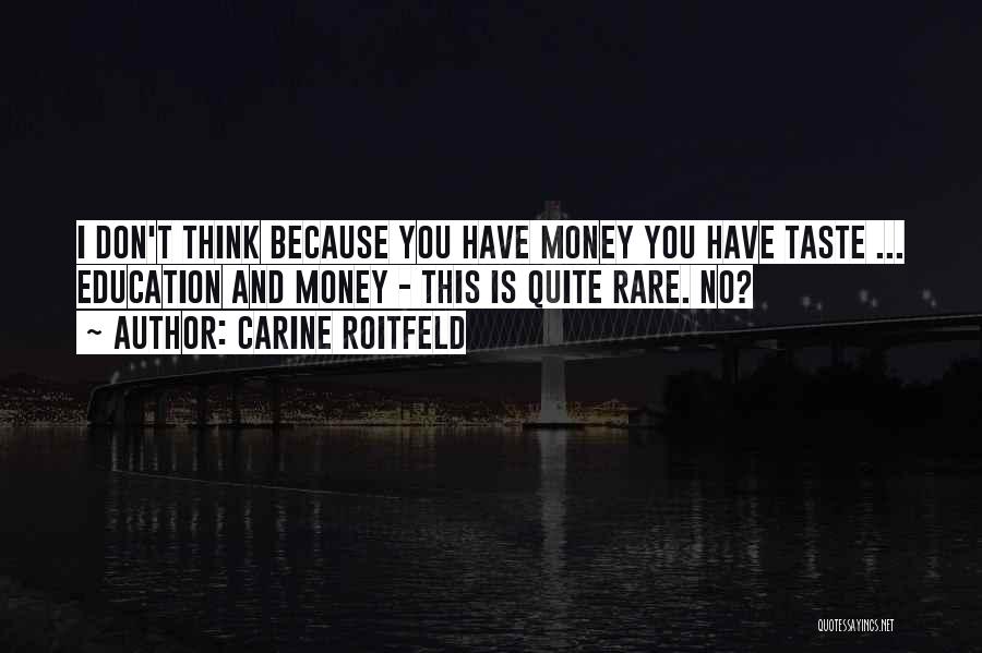Carine Roitfeld Quotes: I Don't Think Because You Have Money You Have Taste ... Education And Money - This Is Quite Rare. No?
