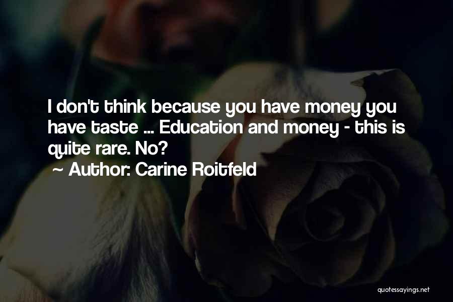 Carine Roitfeld Quotes: I Don't Think Because You Have Money You Have Taste ... Education And Money - This Is Quite Rare. No?