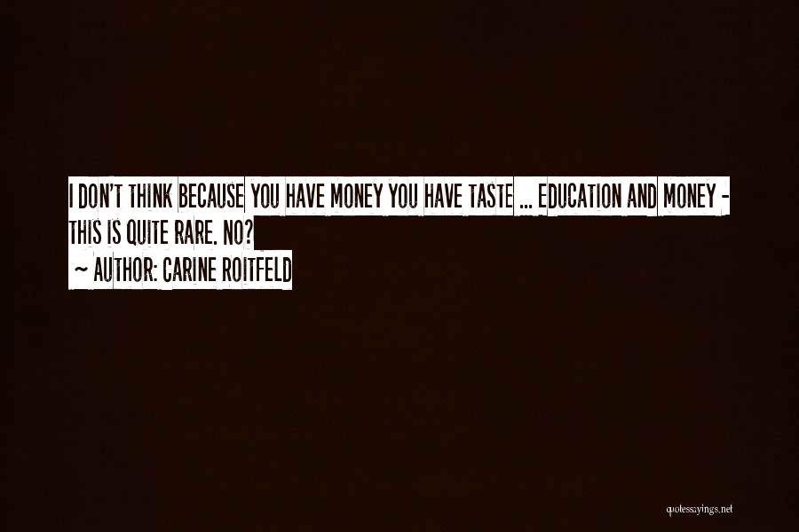 Carine Roitfeld Quotes: I Don't Think Because You Have Money You Have Taste ... Education And Money - This Is Quite Rare. No?
