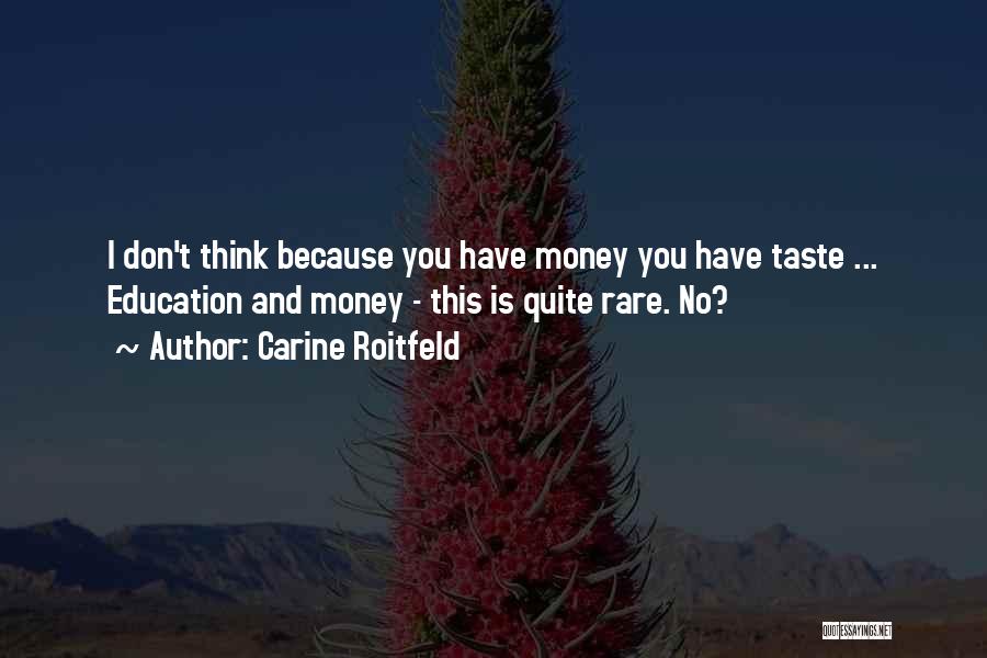 Carine Roitfeld Quotes: I Don't Think Because You Have Money You Have Taste ... Education And Money - This Is Quite Rare. No?