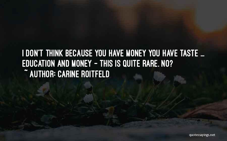 Carine Roitfeld Quotes: I Don't Think Because You Have Money You Have Taste ... Education And Money - This Is Quite Rare. No?