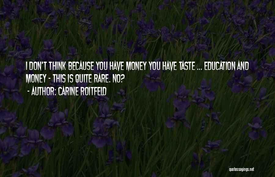 Carine Roitfeld Quotes: I Don't Think Because You Have Money You Have Taste ... Education And Money - This Is Quite Rare. No?