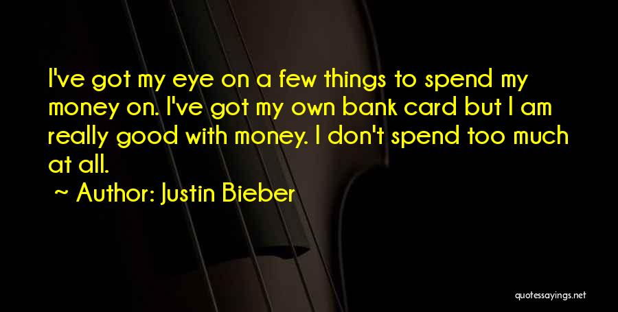 Justin Bieber Quotes: I've Got My Eye On A Few Things To Spend My Money On. I've Got My Own Bank Card But