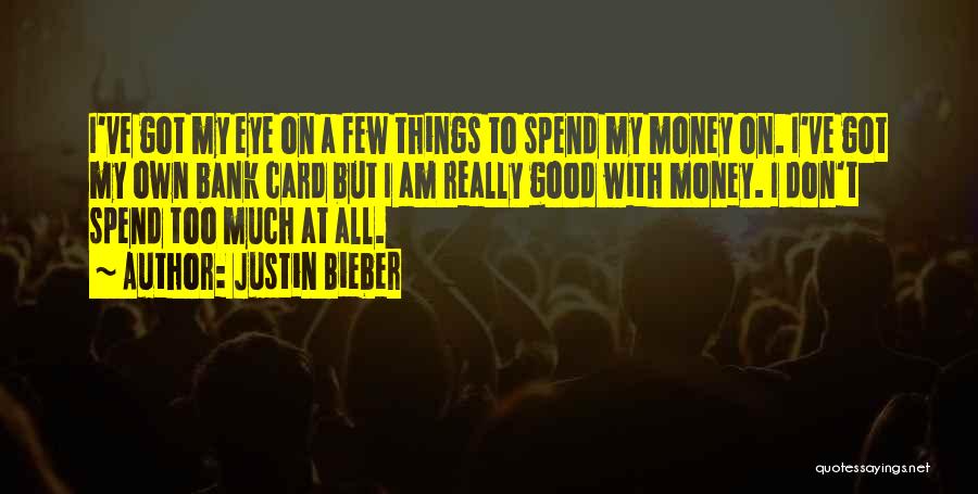 Justin Bieber Quotes: I've Got My Eye On A Few Things To Spend My Money On. I've Got My Own Bank Card But