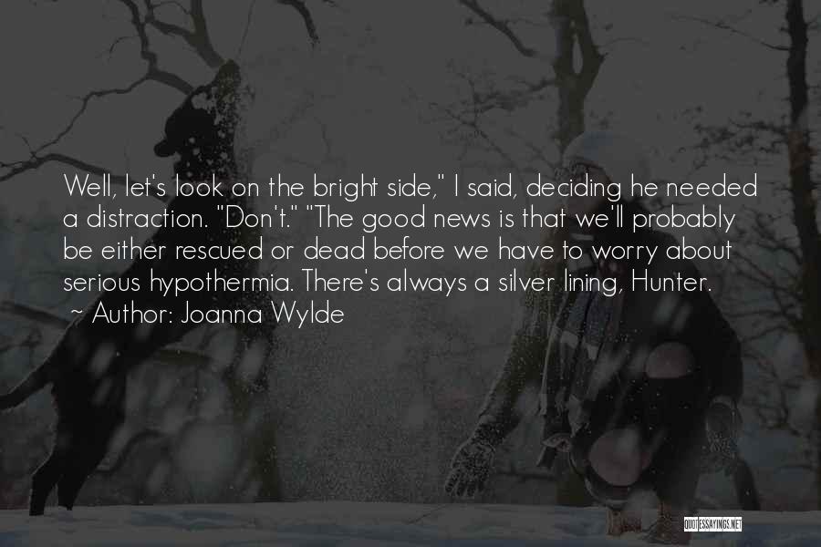 Joanna Wylde Quotes: Well, Let's Look On The Bright Side, I Said, Deciding He Needed A Distraction. Don't. The Good News Is That