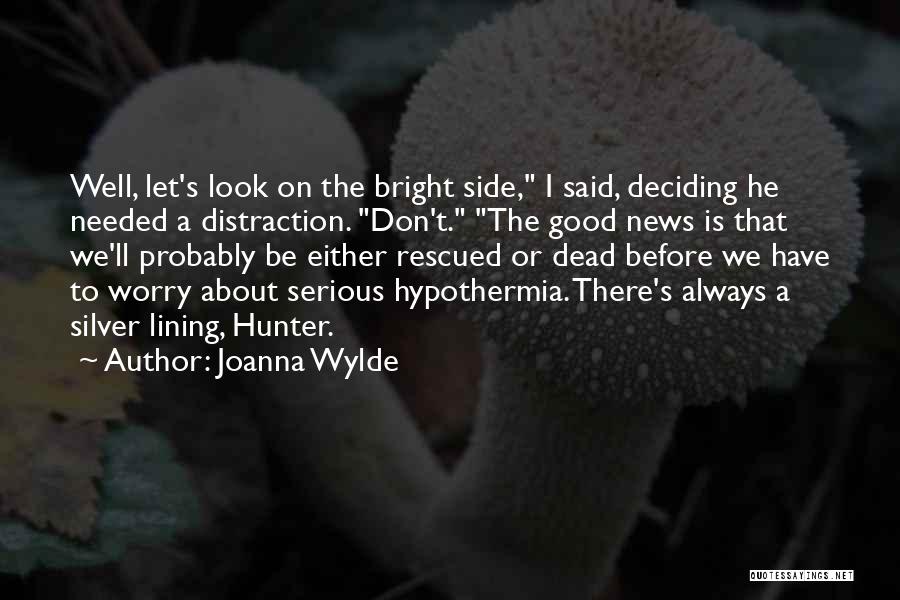 Joanna Wylde Quotes: Well, Let's Look On The Bright Side, I Said, Deciding He Needed A Distraction. Don't. The Good News Is That