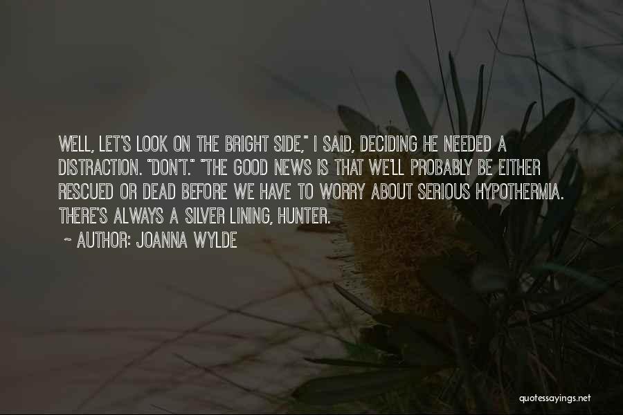 Joanna Wylde Quotes: Well, Let's Look On The Bright Side, I Said, Deciding He Needed A Distraction. Don't. The Good News Is That