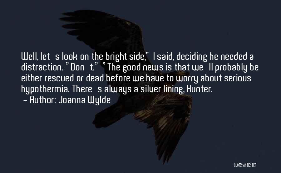 Joanna Wylde Quotes: Well, Let's Look On The Bright Side, I Said, Deciding He Needed A Distraction. Don't. The Good News Is That