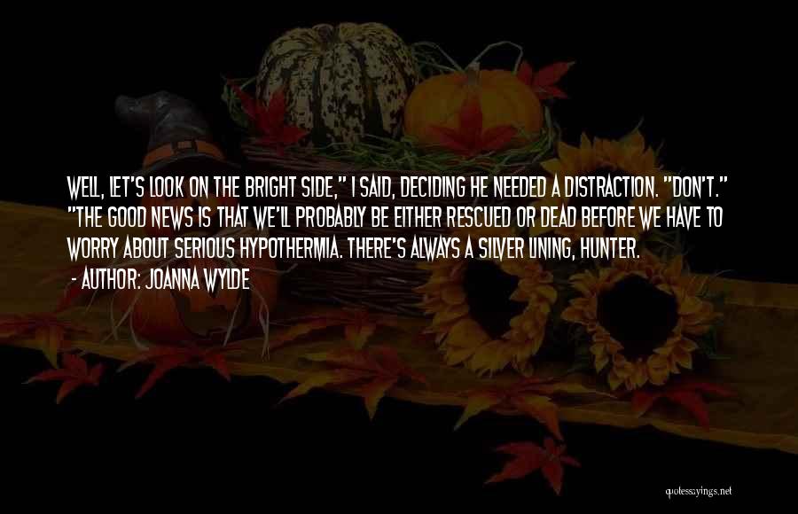 Joanna Wylde Quotes: Well, Let's Look On The Bright Side, I Said, Deciding He Needed A Distraction. Don't. The Good News Is That