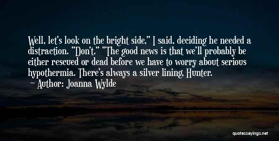 Joanna Wylde Quotes: Well, Let's Look On The Bright Side, I Said, Deciding He Needed A Distraction. Don't. The Good News Is That