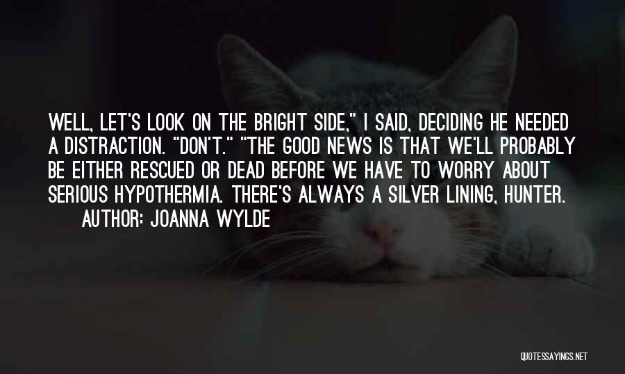 Joanna Wylde Quotes: Well, Let's Look On The Bright Side, I Said, Deciding He Needed A Distraction. Don't. The Good News Is That