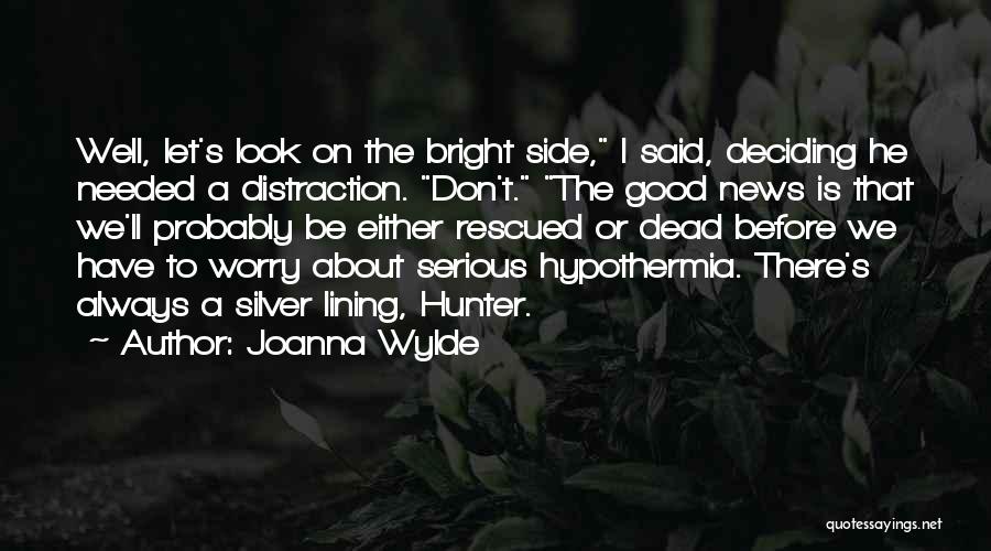 Joanna Wylde Quotes: Well, Let's Look On The Bright Side, I Said, Deciding He Needed A Distraction. Don't. The Good News Is That