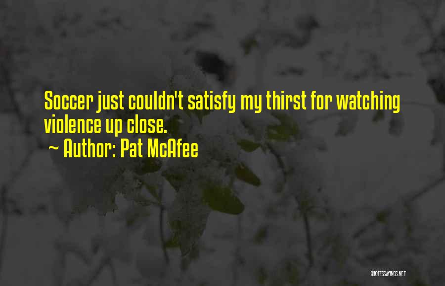 Pat McAfee Quotes: Soccer Just Couldn't Satisfy My Thirst For Watching Violence Up Close.