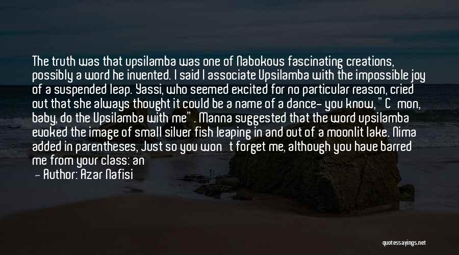 Azar Nafisi Quotes: The Truth Was That Upsilamba Was One Of Nabokovs Fascinating Creations, Possibly A Word He Invented. I Said I Associate