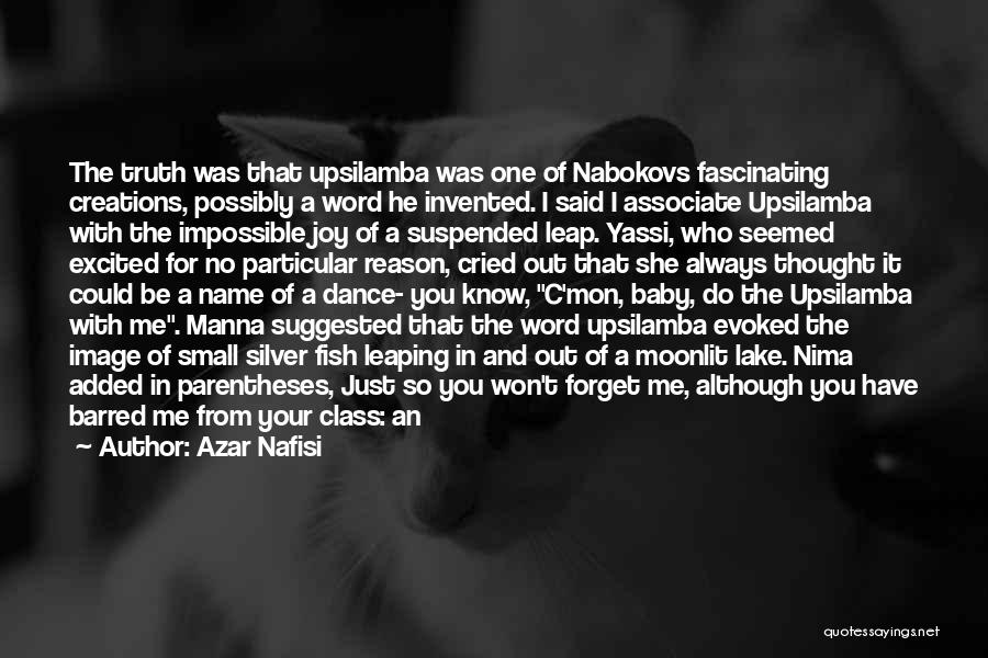 Azar Nafisi Quotes: The Truth Was That Upsilamba Was One Of Nabokovs Fascinating Creations, Possibly A Word He Invented. I Said I Associate