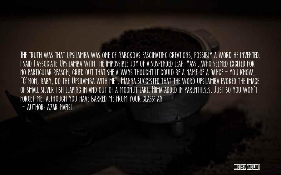 Azar Nafisi Quotes: The Truth Was That Upsilamba Was One Of Nabokovs Fascinating Creations, Possibly A Word He Invented. I Said I Associate