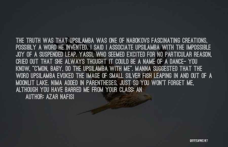 Azar Nafisi Quotes: The Truth Was That Upsilamba Was One Of Nabokovs Fascinating Creations, Possibly A Word He Invented. I Said I Associate