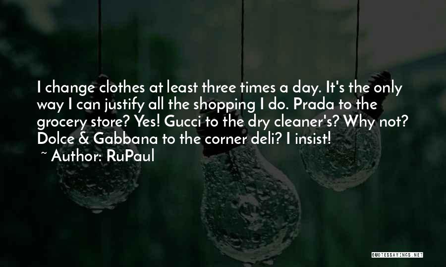 RuPaul Quotes: I Change Clothes At Least Three Times A Day. It's The Only Way I Can Justify All The Shopping I