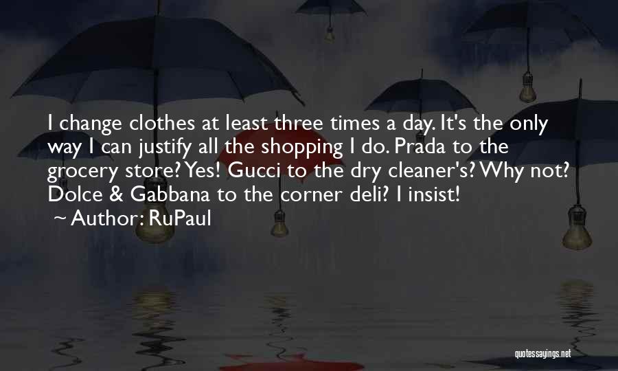 RuPaul Quotes: I Change Clothes At Least Three Times A Day. It's The Only Way I Can Justify All The Shopping I