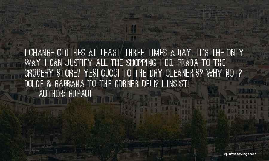 RuPaul Quotes: I Change Clothes At Least Three Times A Day. It's The Only Way I Can Justify All The Shopping I