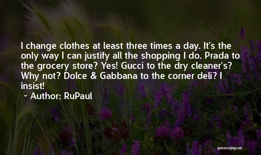 RuPaul Quotes: I Change Clothes At Least Three Times A Day. It's The Only Way I Can Justify All The Shopping I