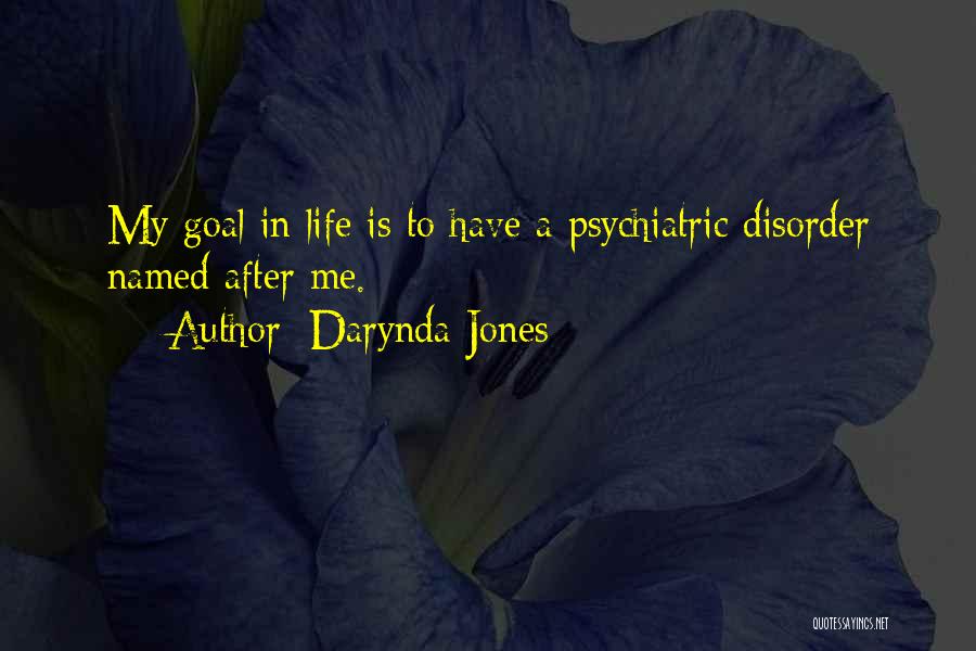 Darynda Jones Quotes: My Goal In Life Is To Have A Psychiatric Disorder Named After Me.