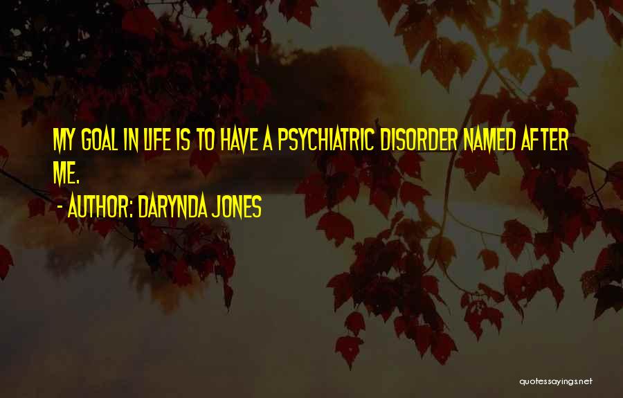 Darynda Jones Quotes: My Goal In Life Is To Have A Psychiatric Disorder Named After Me.