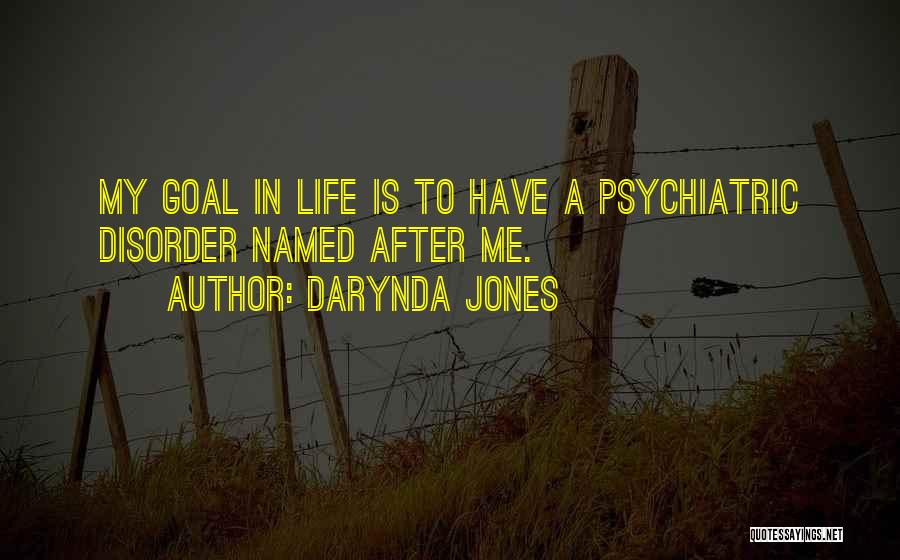 Darynda Jones Quotes: My Goal In Life Is To Have A Psychiatric Disorder Named After Me.