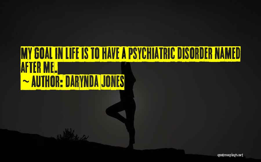 Darynda Jones Quotes: My Goal In Life Is To Have A Psychiatric Disorder Named After Me.