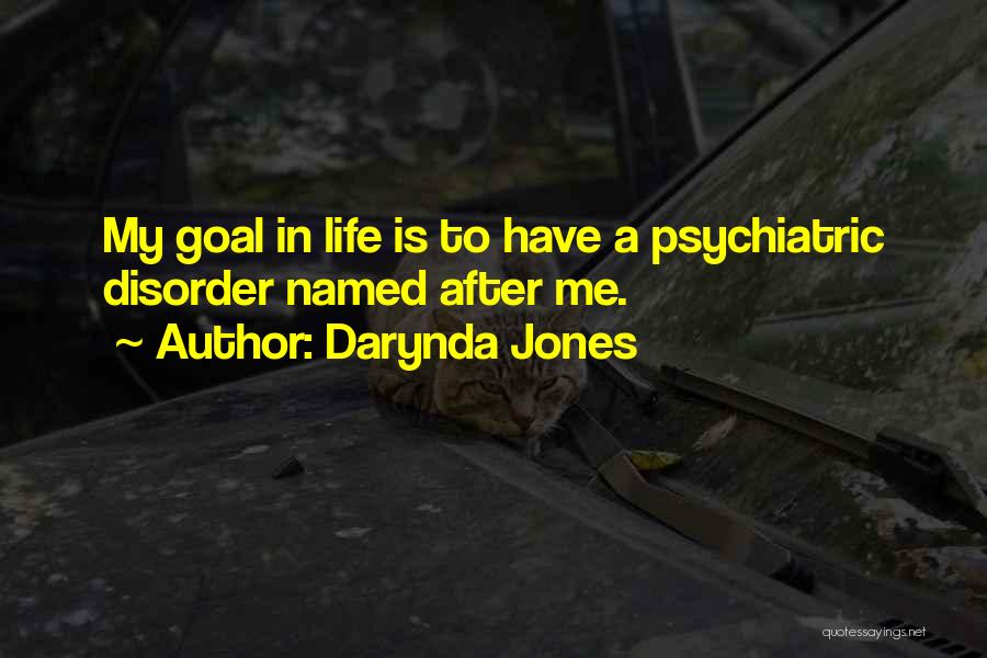 Darynda Jones Quotes: My Goal In Life Is To Have A Psychiatric Disorder Named After Me.