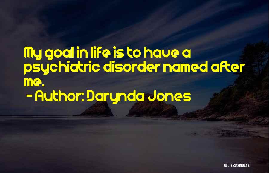 Darynda Jones Quotes: My Goal In Life Is To Have A Psychiatric Disorder Named After Me.