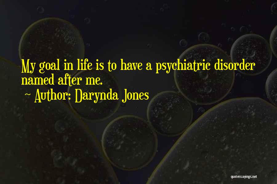 Darynda Jones Quotes: My Goal In Life Is To Have A Psychiatric Disorder Named After Me.