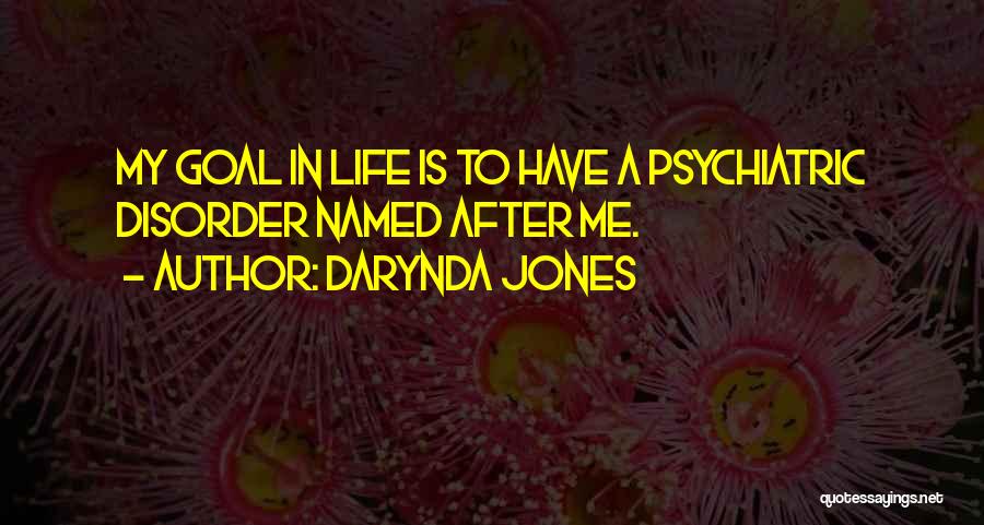 Darynda Jones Quotes: My Goal In Life Is To Have A Psychiatric Disorder Named After Me.