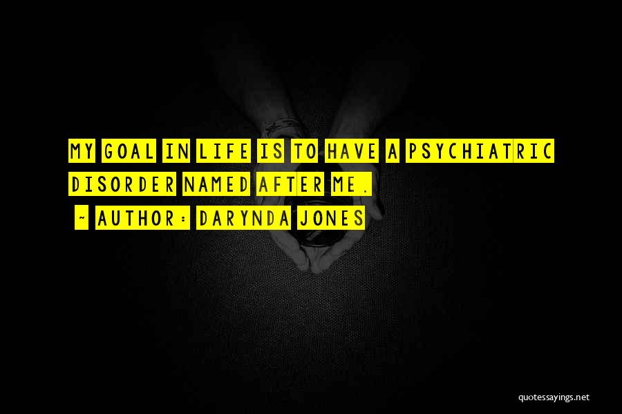 Darynda Jones Quotes: My Goal In Life Is To Have A Psychiatric Disorder Named After Me.