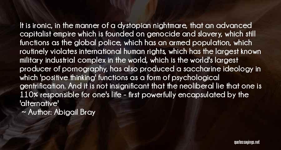 Abigail Bray Quotes: It Is Ironic, In The Manner Of A Dystopian Nightmare, That An Advanced Capitalist Empire Which Is Founded On Genocide