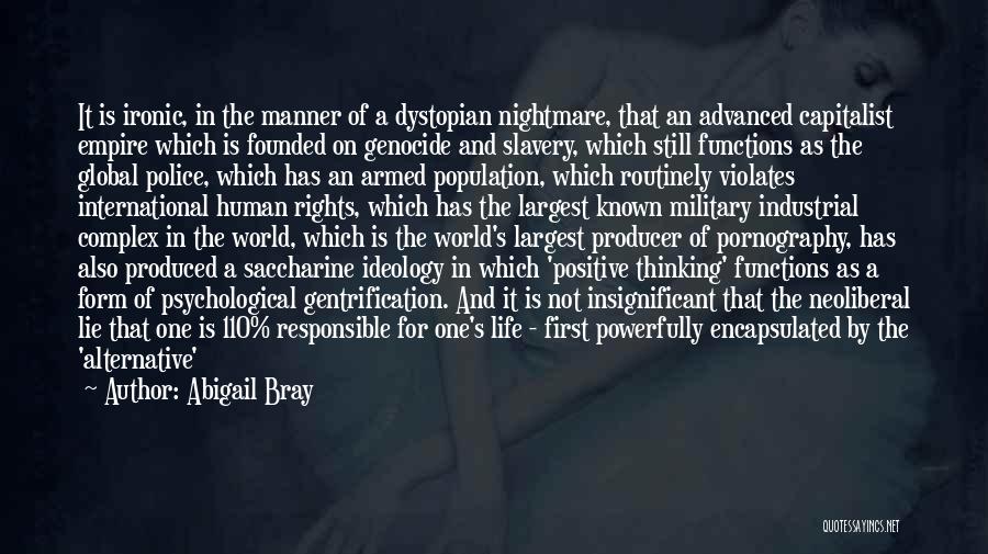 Abigail Bray Quotes: It Is Ironic, In The Manner Of A Dystopian Nightmare, That An Advanced Capitalist Empire Which Is Founded On Genocide