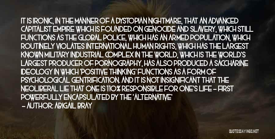 Abigail Bray Quotes: It Is Ironic, In The Manner Of A Dystopian Nightmare, That An Advanced Capitalist Empire Which Is Founded On Genocide