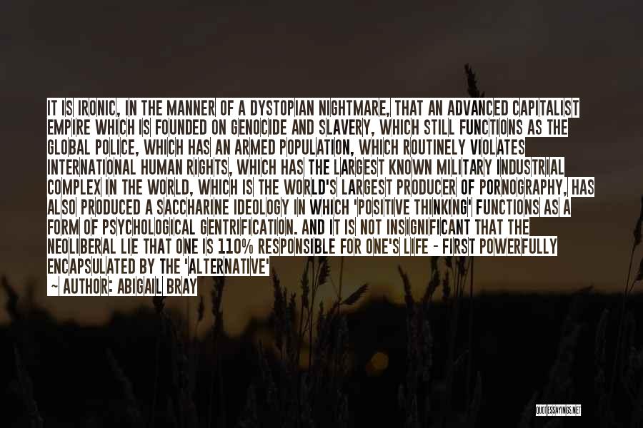 Abigail Bray Quotes: It Is Ironic, In The Manner Of A Dystopian Nightmare, That An Advanced Capitalist Empire Which Is Founded On Genocide