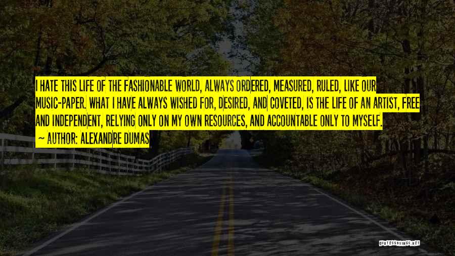 Alexandre Dumas Quotes: I Hate This Life Of The Fashionable World, Always Ordered, Measured, Ruled, Like Our Music-paper. What I Have Always Wished