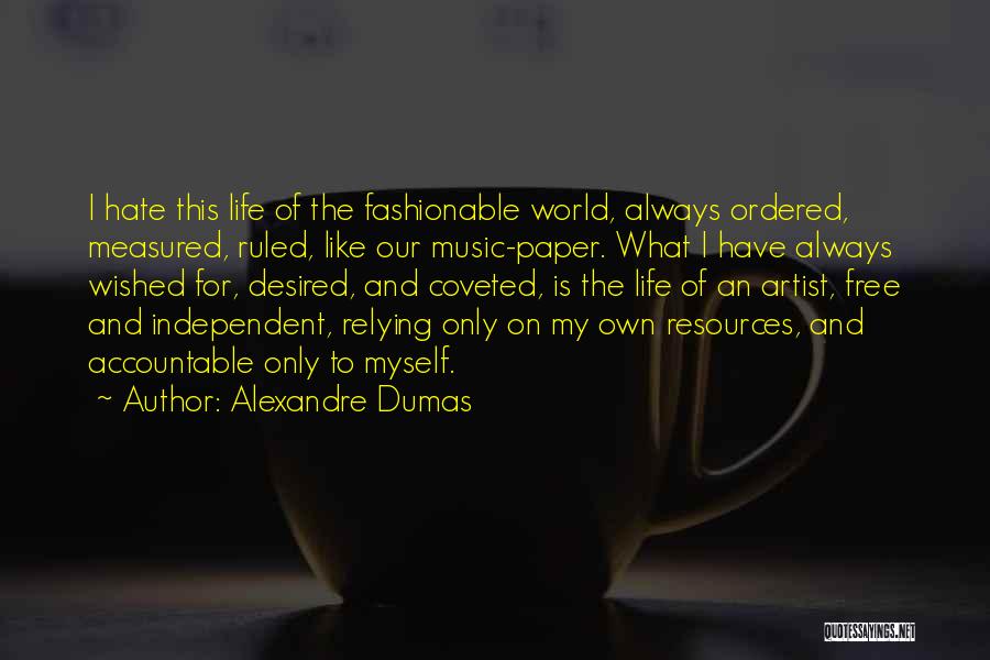 Alexandre Dumas Quotes: I Hate This Life Of The Fashionable World, Always Ordered, Measured, Ruled, Like Our Music-paper. What I Have Always Wished