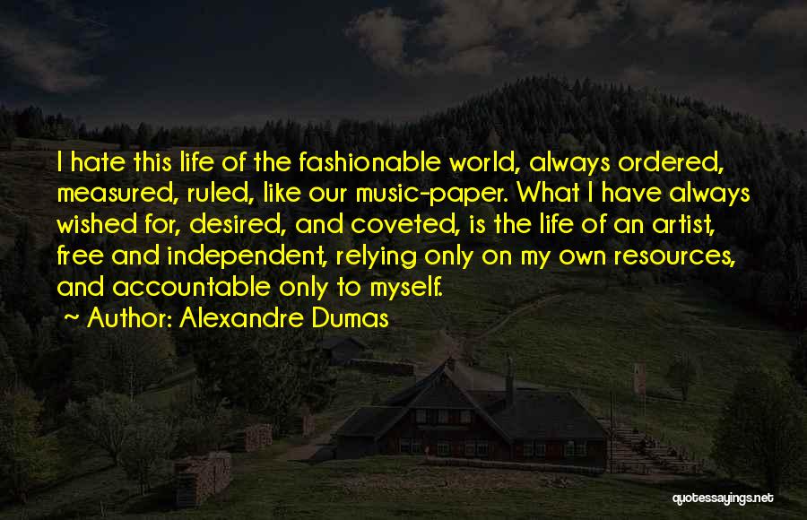 Alexandre Dumas Quotes: I Hate This Life Of The Fashionable World, Always Ordered, Measured, Ruled, Like Our Music-paper. What I Have Always Wished