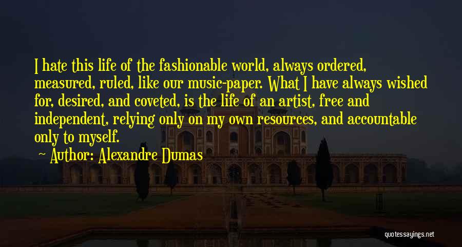 Alexandre Dumas Quotes: I Hate This Life Of The Fashionable World, Always Ordered, Measured, Ruled, Like Our Music-paper. What I Have Always Wished